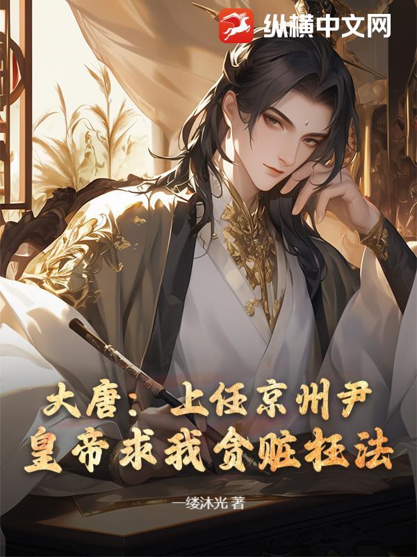 大唐:上任京州尹,皇帝求我贪赃枉法?