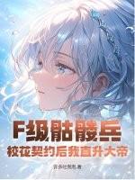 F级骷髅兵?校花契约后我直升大帝!