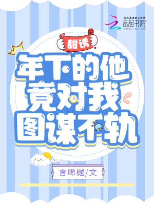 甜诱!年下的他竟对我图谋不轨